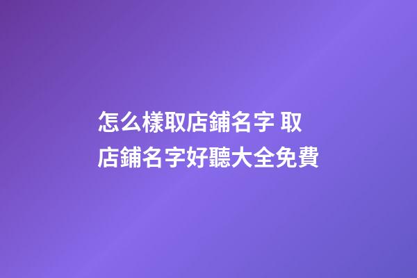 怎么樣取店鋪名字 取店鋪名字好聽大全免費-第1張-店鋪起名-玄機派